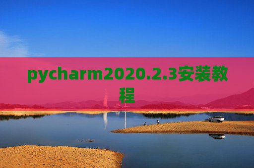 pycharm2020.2.3安装教程 pycharm2020.2.3安装教程